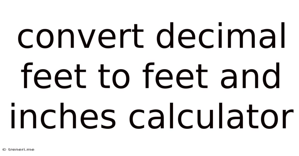 Convert Decimal Feet To Feet And Inches Calculator