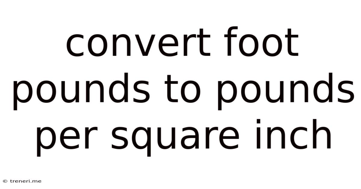 Convert Foot Pounds To Pounds Per Square Inch