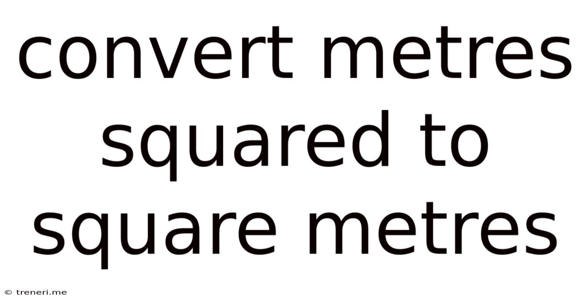 Convert Metres Squared To Square Metres