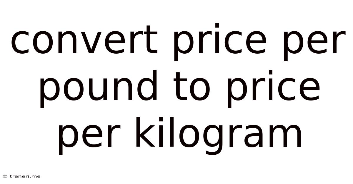 Convert Price Per Pound To Price Per Kilogram