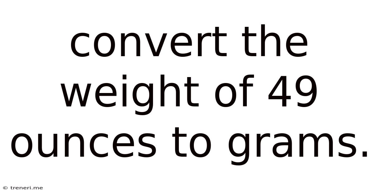 Convert The Weight Of 49 Ounces To Grams.