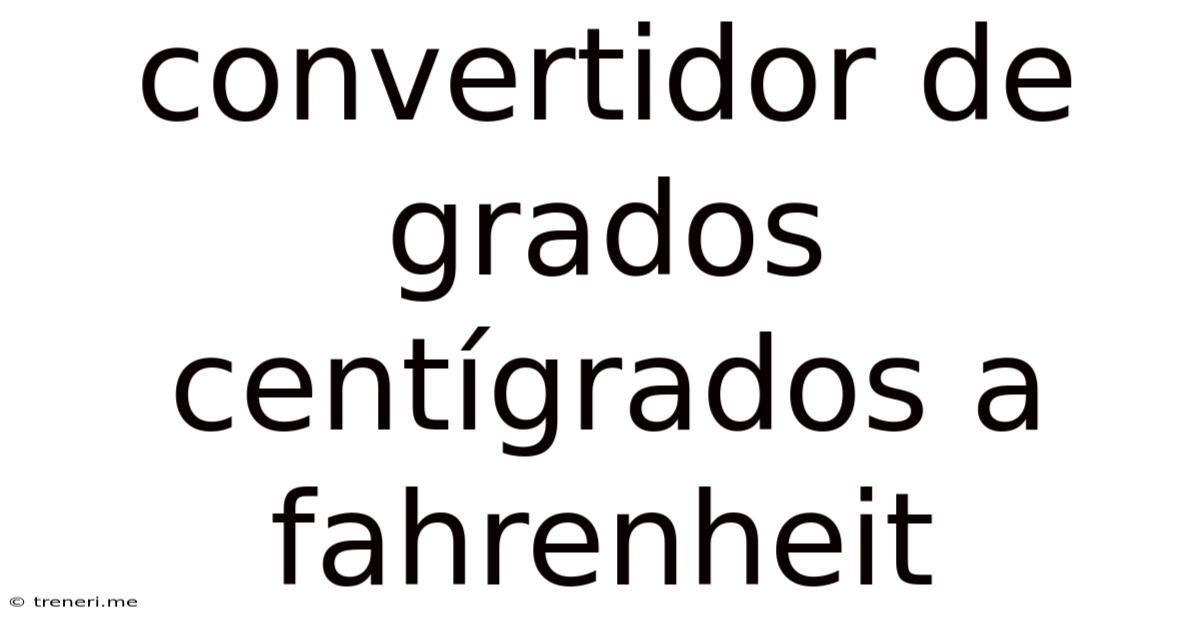 Convertidor De Grados Centígrados A Fahrenheit