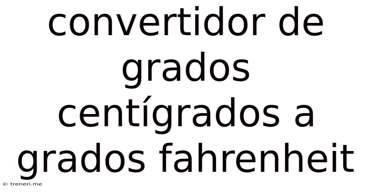 Convertidor De Grados Centígrados A Grados Fahrenheit