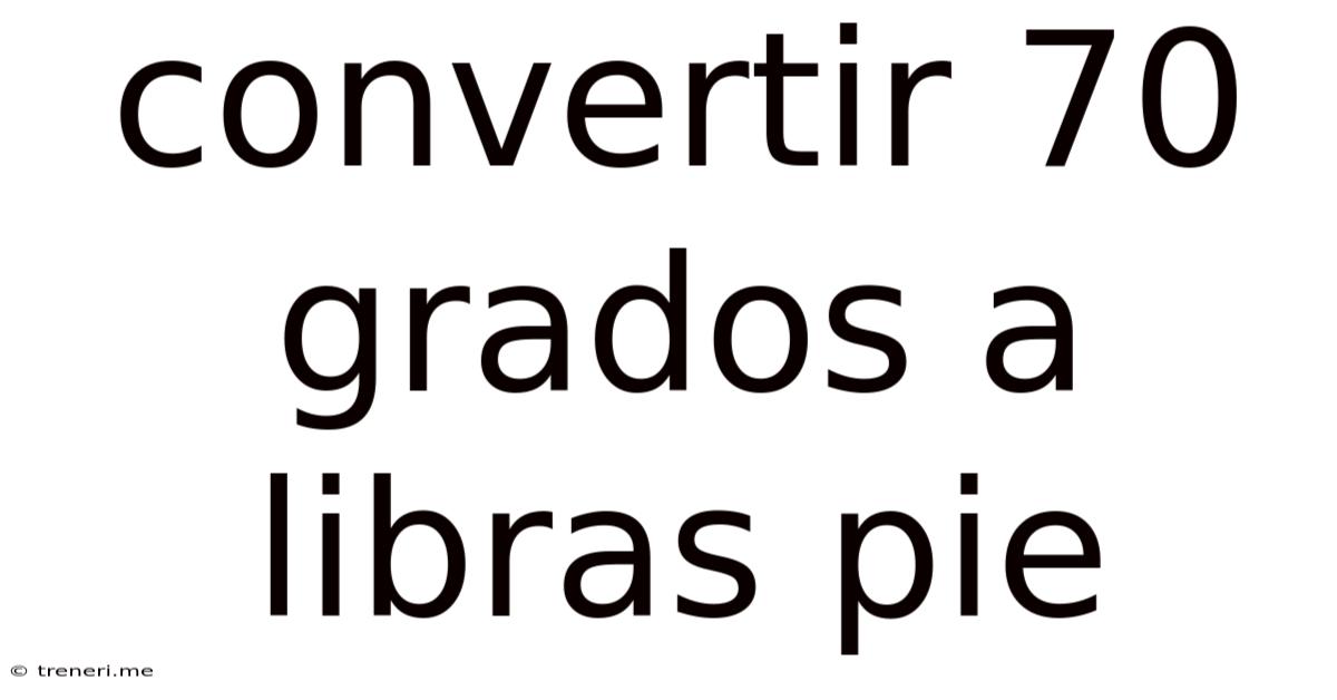 Convertir 70 Grados A Libras Pie