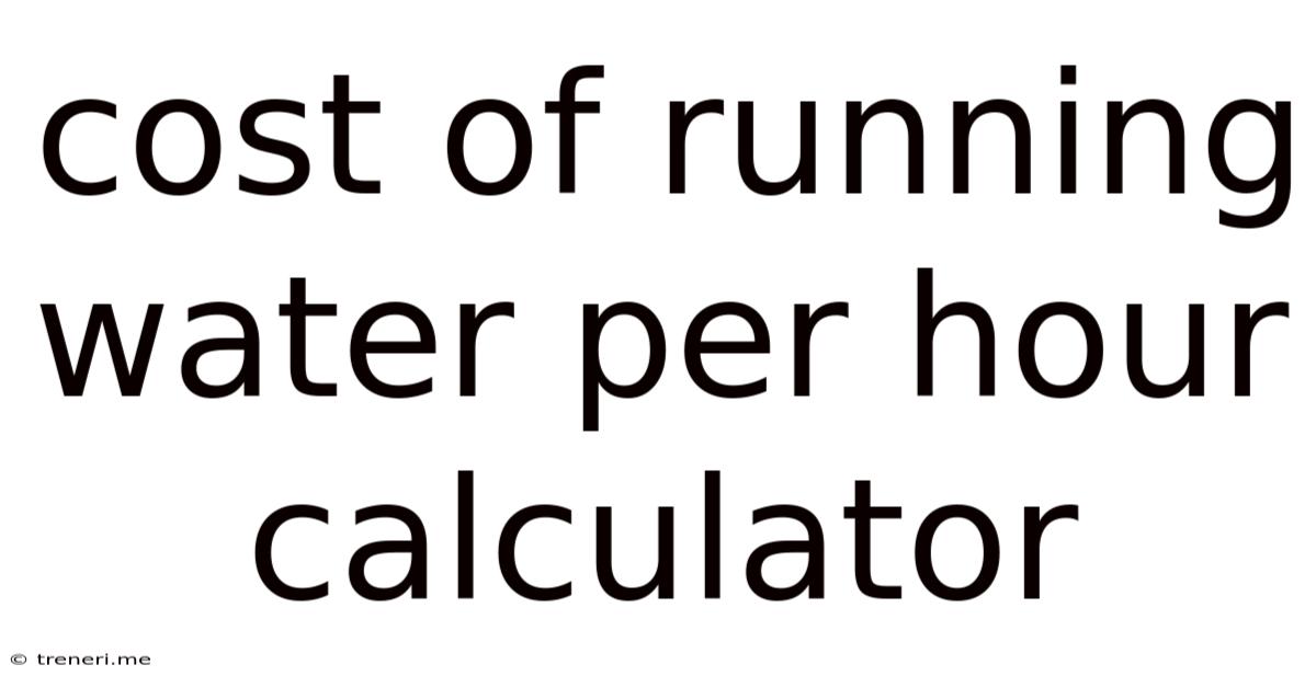 Cost Of Running Water Per Hour Calculator