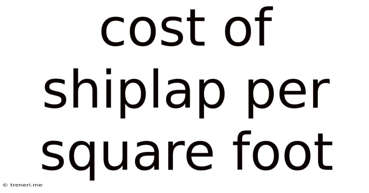 Cost Of Shiplap Per Square Foot
