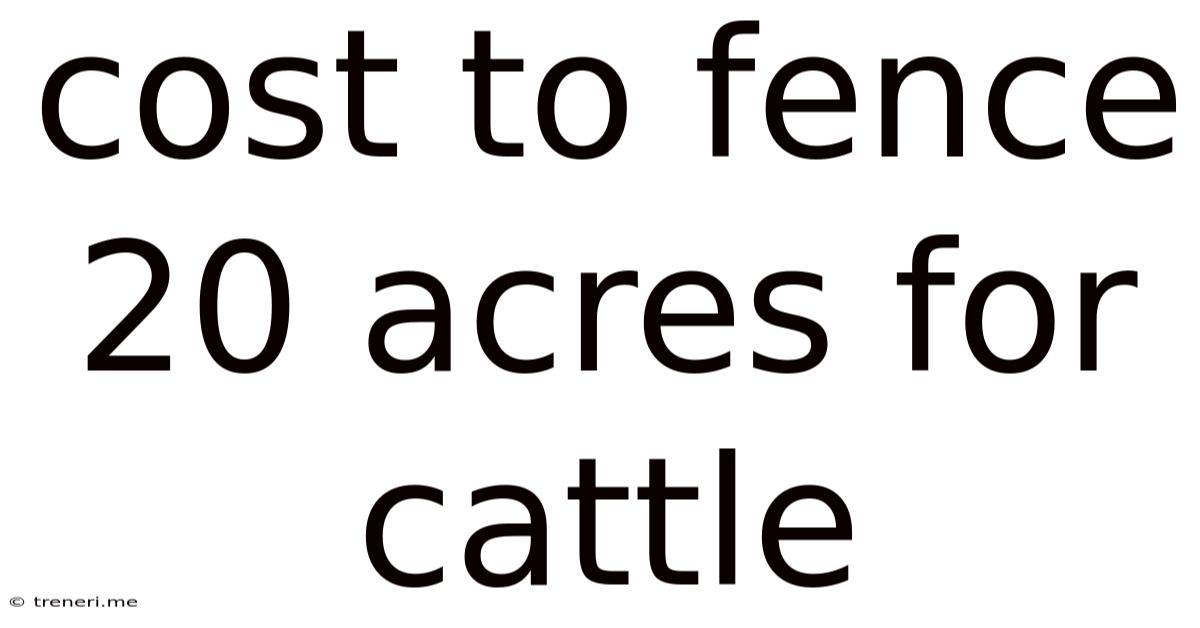 Cost To Fence 20 Acres For Cattle