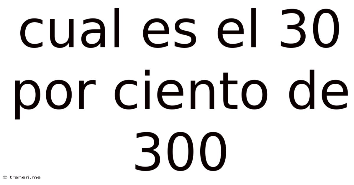 Cual Es El 30 Por Ciento De 300