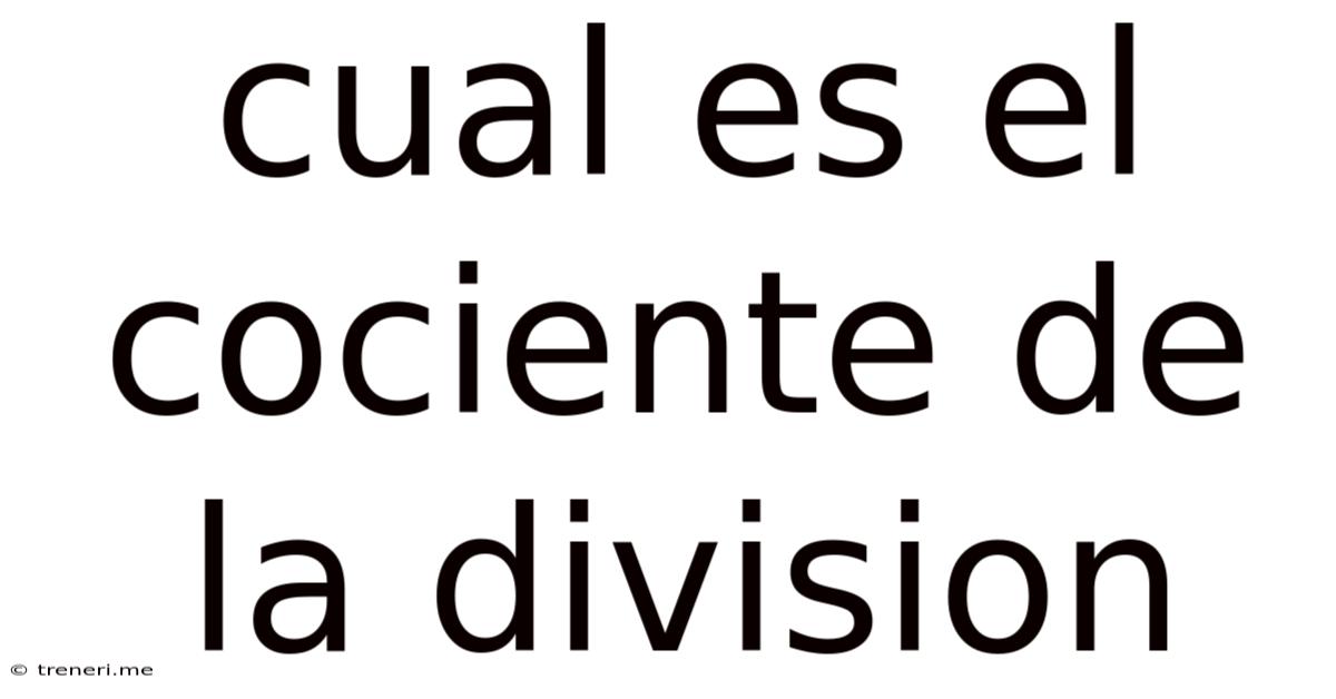 Cual Es El Cociente De La Division