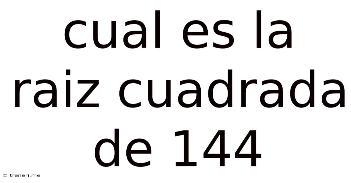 Cual Es La Raiz Cuadrada De 144