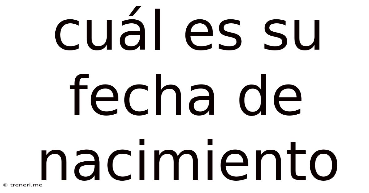 Cuál Es Su Fecha De Nacimiento