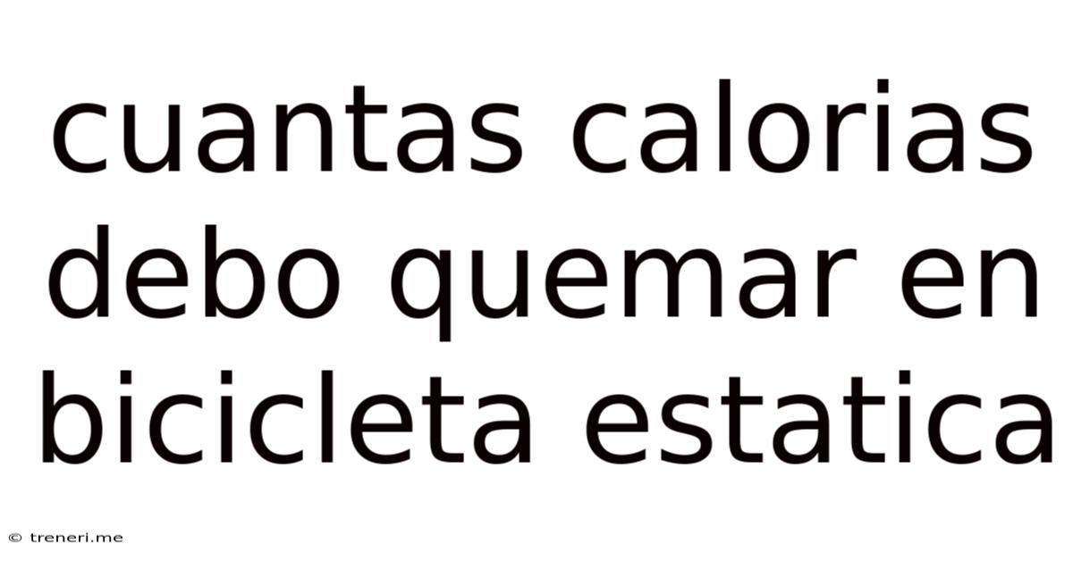 Cuantas Calorias Debo Quemar En Bicicleta Estatica