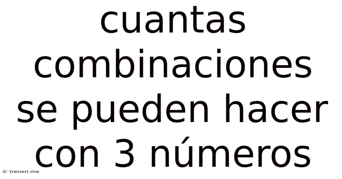 Cuantas Combinaciones Se Pueden Hacer Con 3 Números