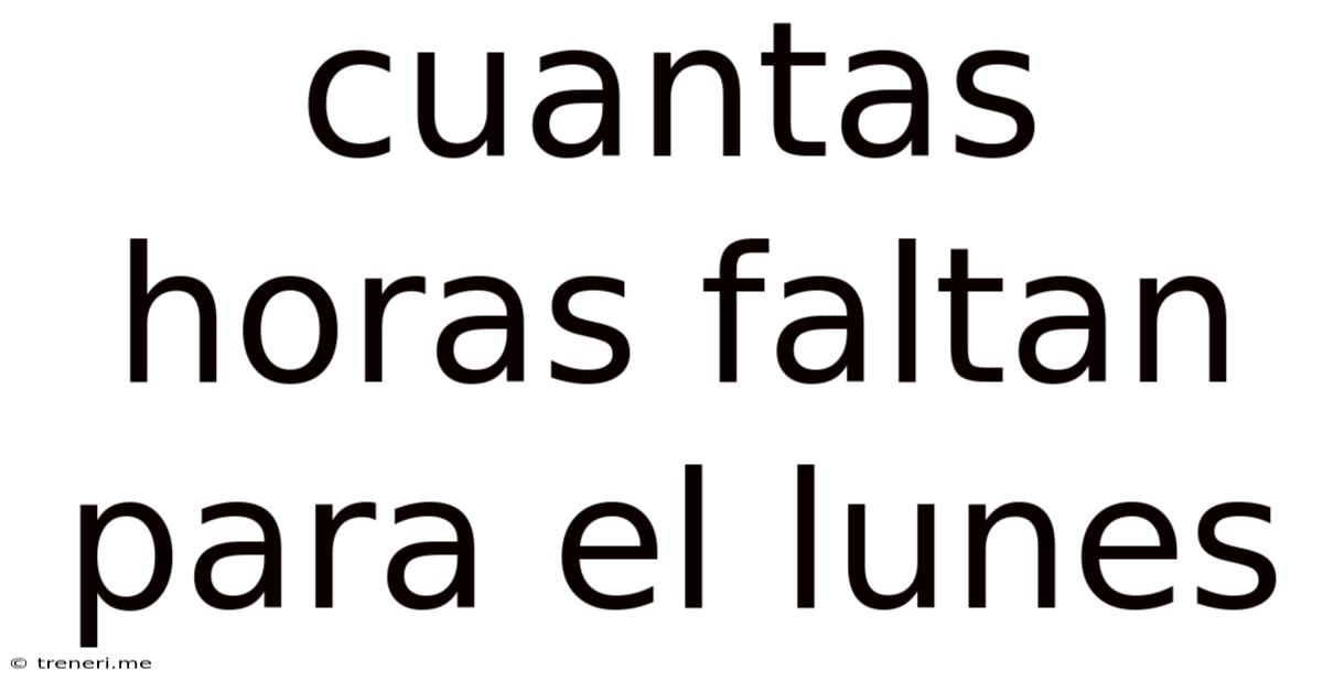 Cuantas Horas Faltan Para El Lunes