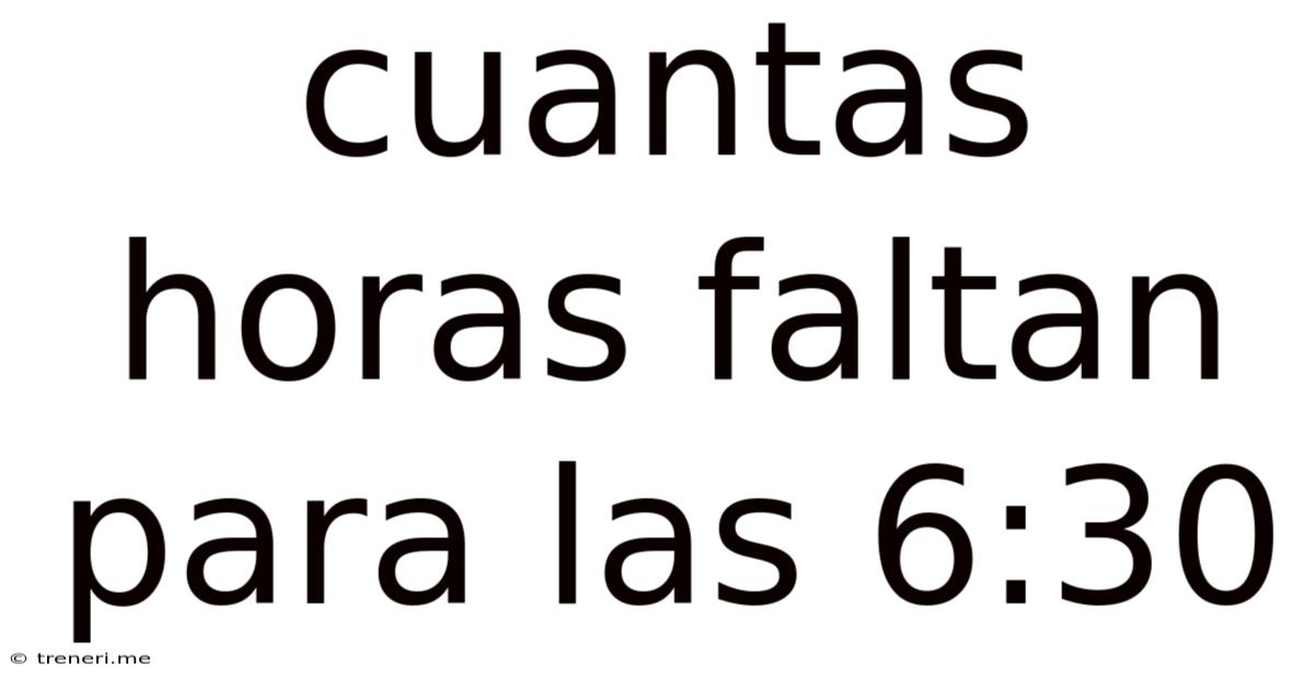 Cuantas Horas Faltan Para Las 6:30