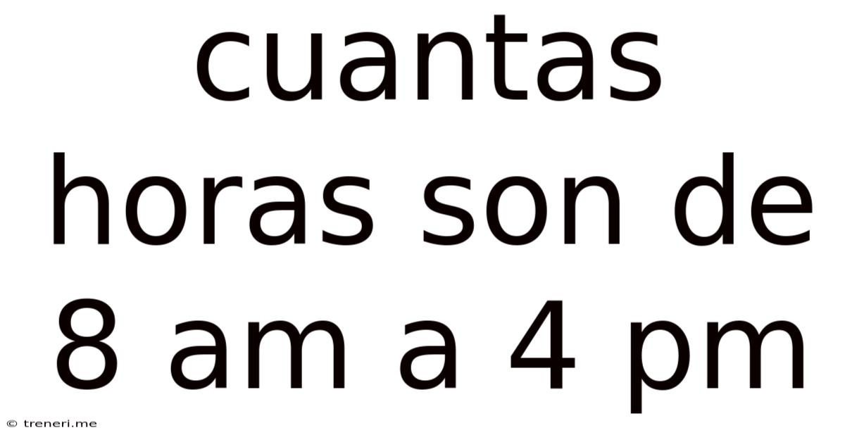 Cuantas Horas Son De 8 Am A 4 Pm