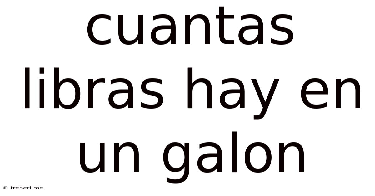 Cuantas Libras Hay En Un Galon