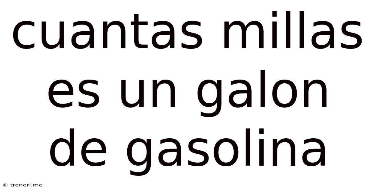Cuantas Millas Es Un Galon De Gasolina