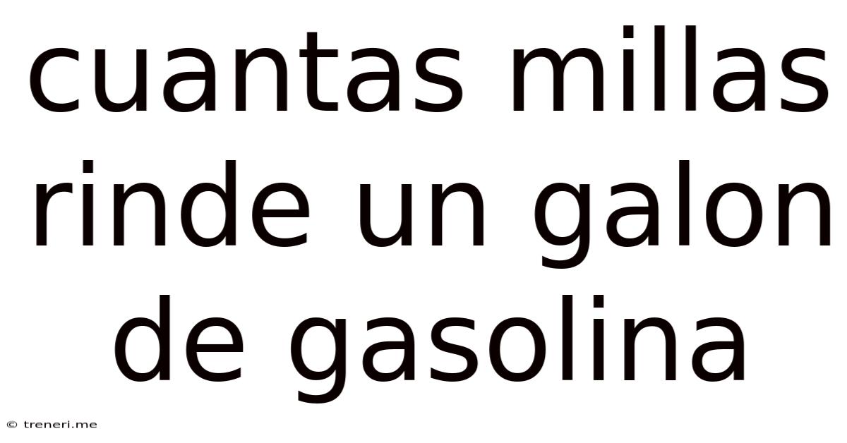 Cuantas Millas Rinde Un Galon De Gasolina