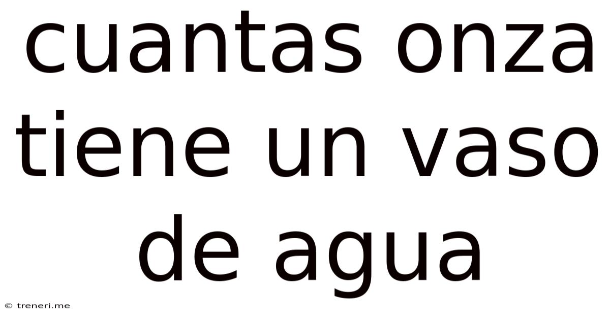 Cuantas Onza Tiene Un Vaso De Agua