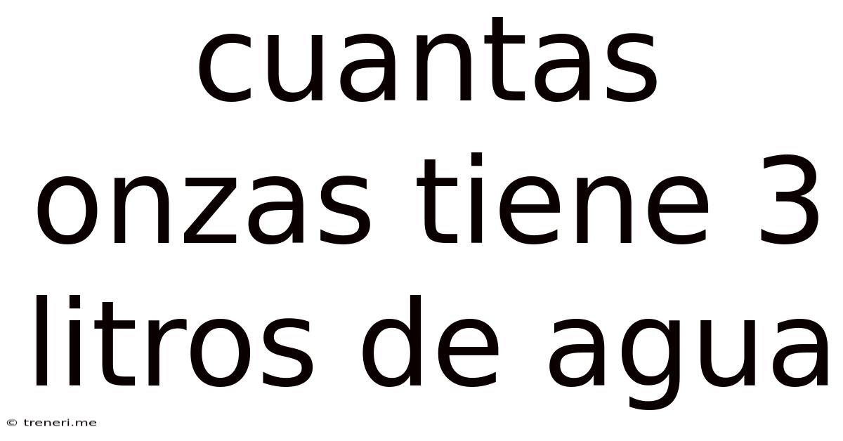 Cuantas Onzas Tiene 3 Litros De Agua