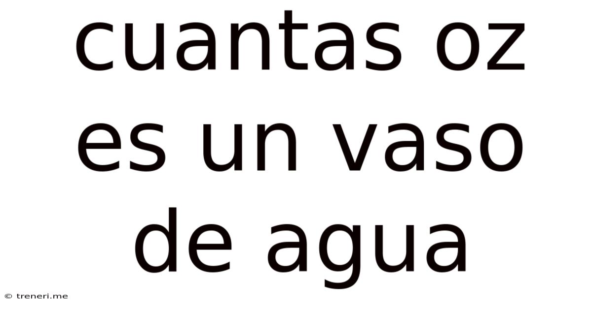Cuantas Oz Es Un Vaso De Agua