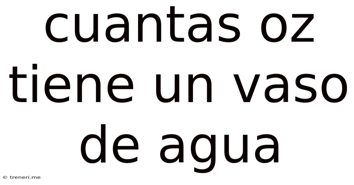 Cuantas Oz Tiene Un Vaso De Agua
