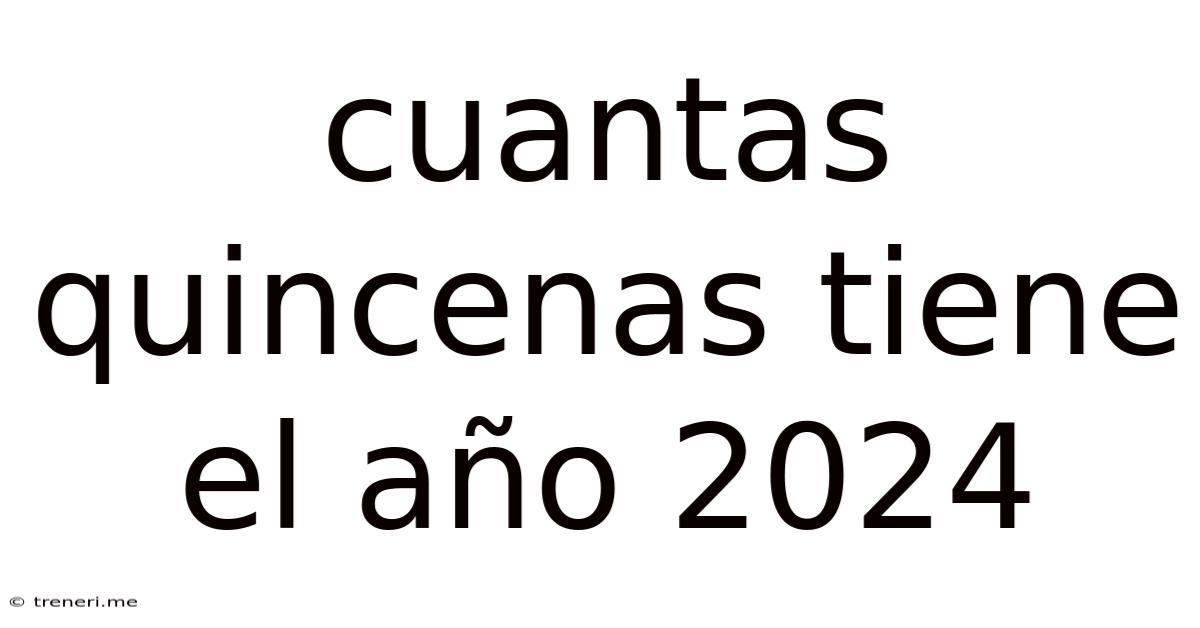 Cuantas Quincenas Tiene El Año 2024