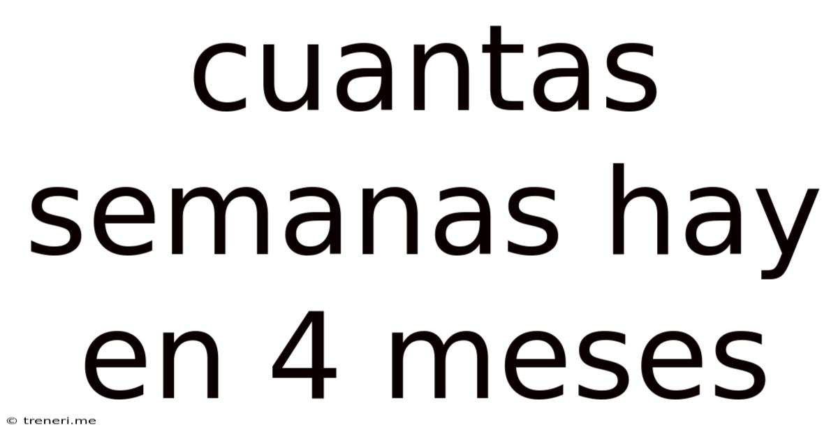 Cuantas Semanas Hay En 4 Meses