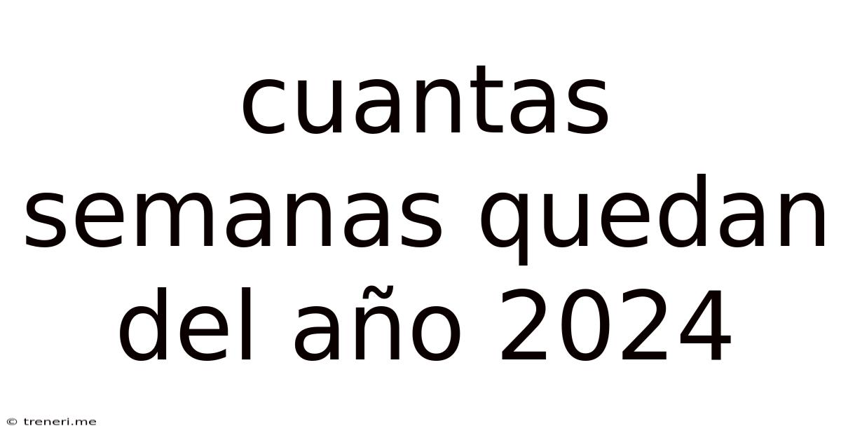 Cuantas Semanas Quedan Del Año 2024