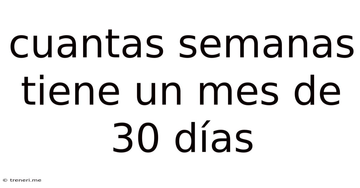 Cuantas Semanas Tiene Un Mes De 30 Días