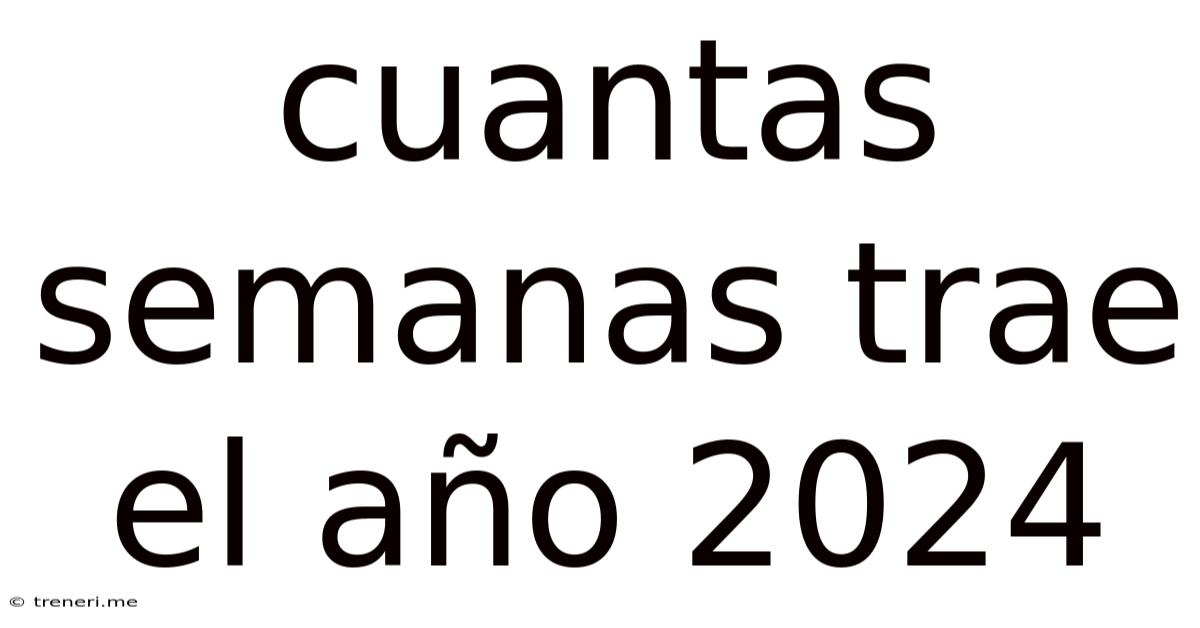 Cuantas Semanas Trae El Año 2024