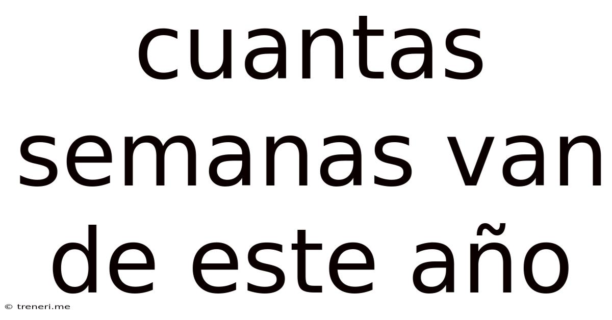 Cuantas Semanas Van De Este Año