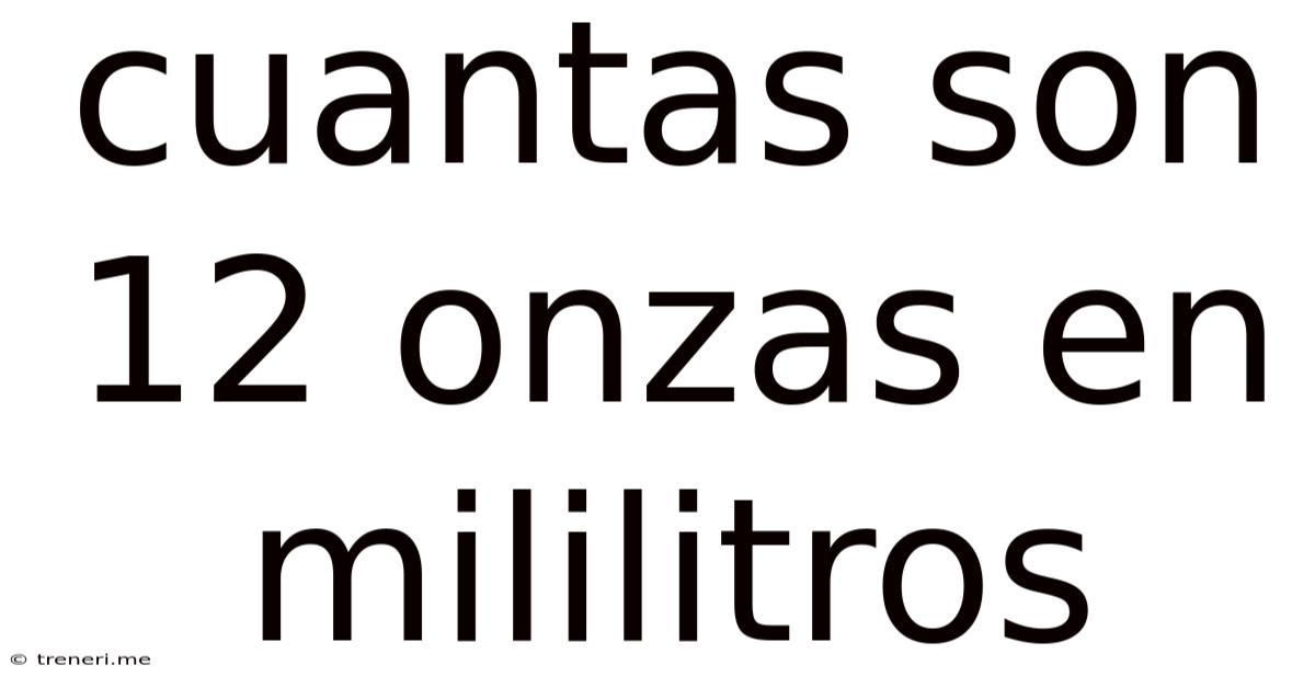 Cuantas Son 12 Onzas En Mililitros
