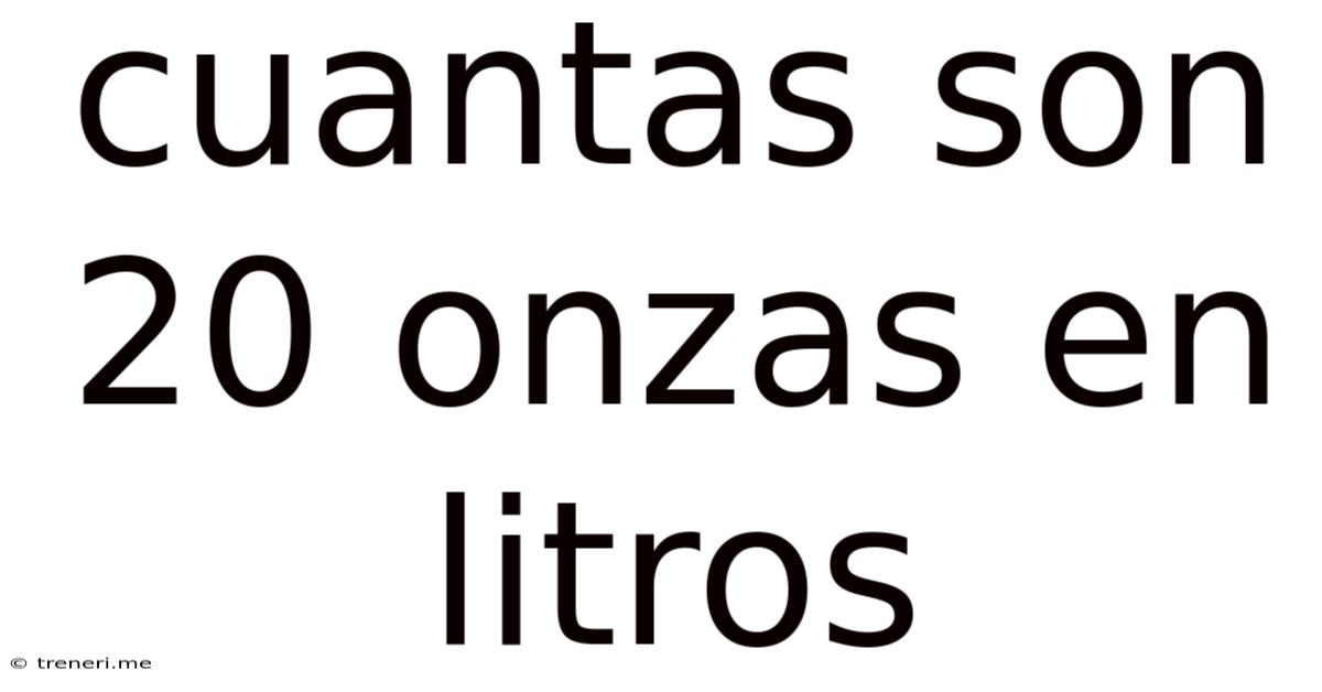 Cuantas Son 20 Onzas En Litros