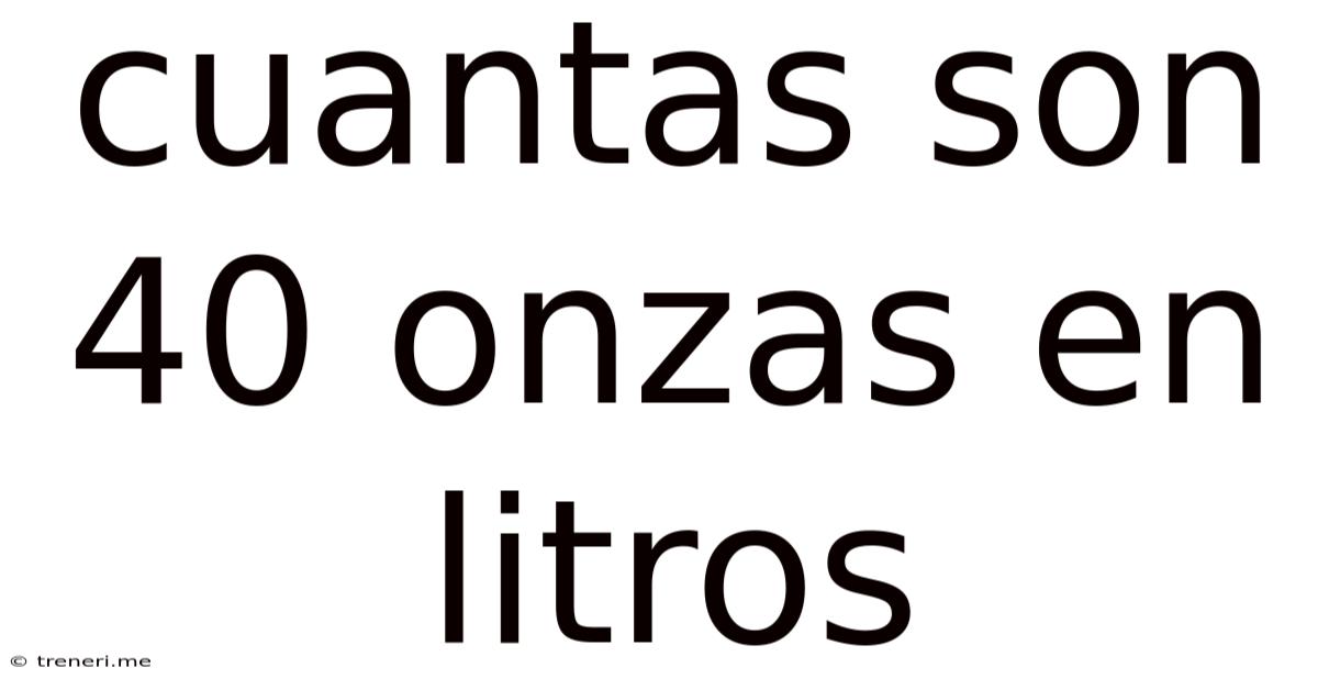 Cuantas Son 40 Onzas En Litros