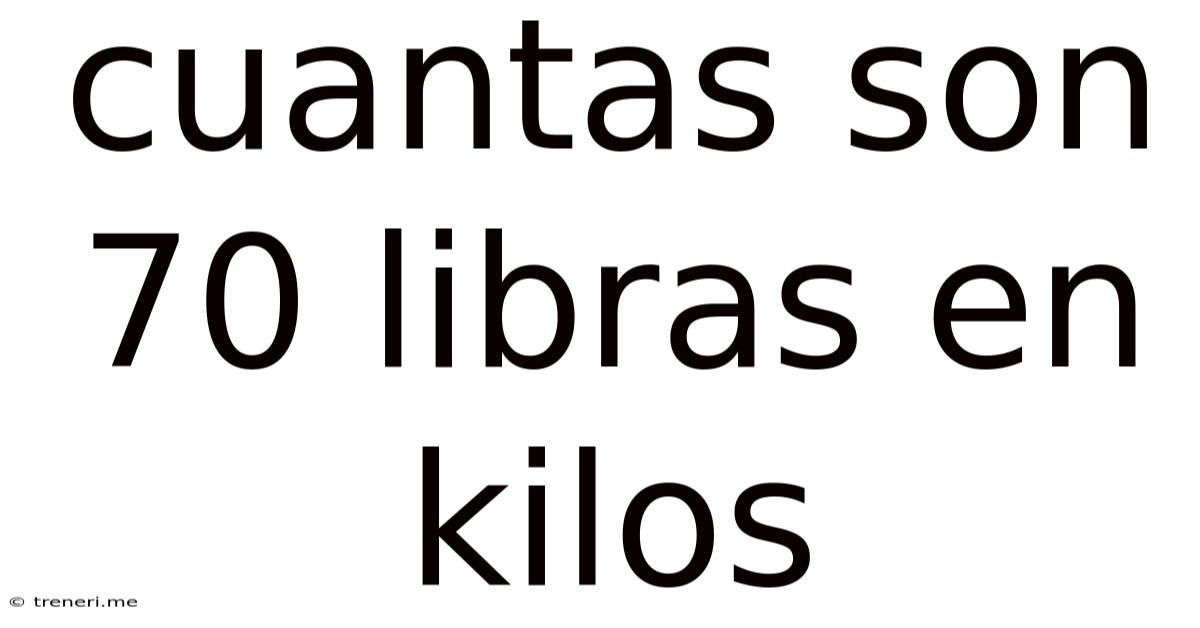 Cuantas Son 70 Libras En Kilos