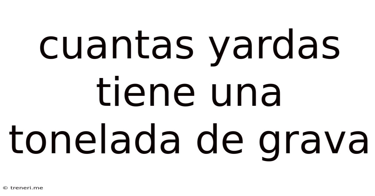 Cuantas Yardas Tiene Una Tonelada De Grava