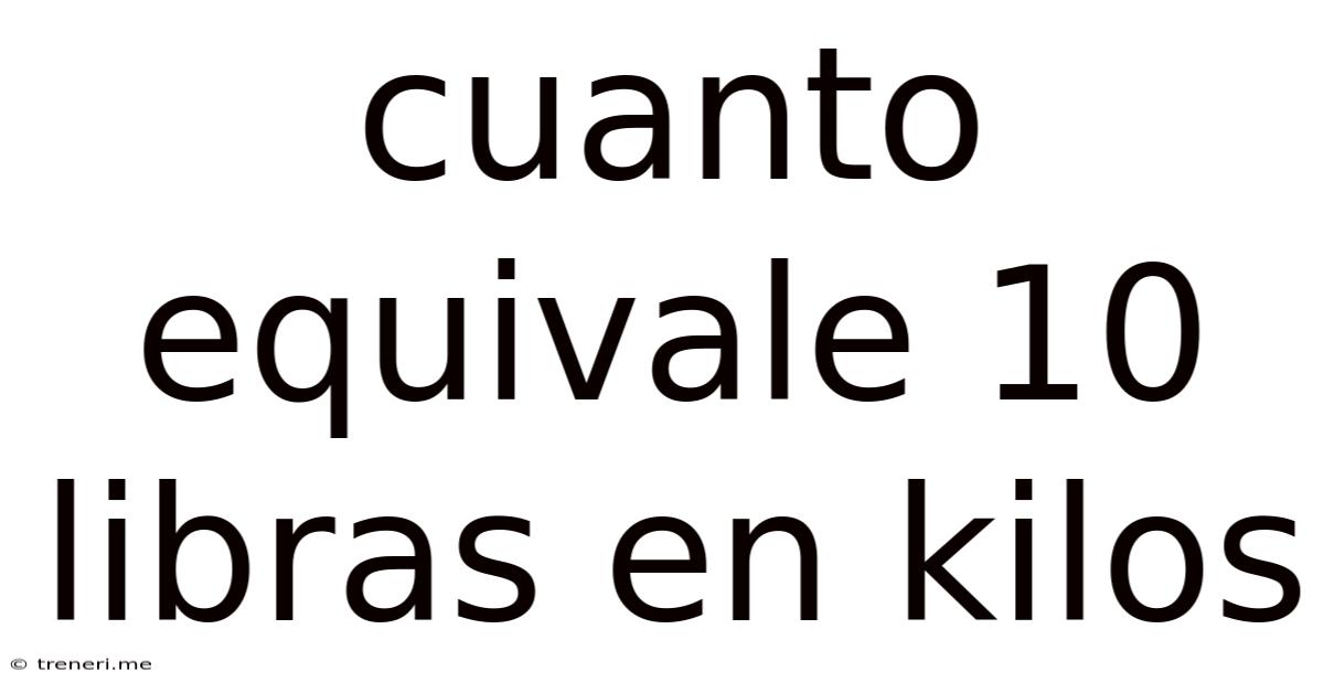 Cuanto Equivale 10 Libras En Kilos