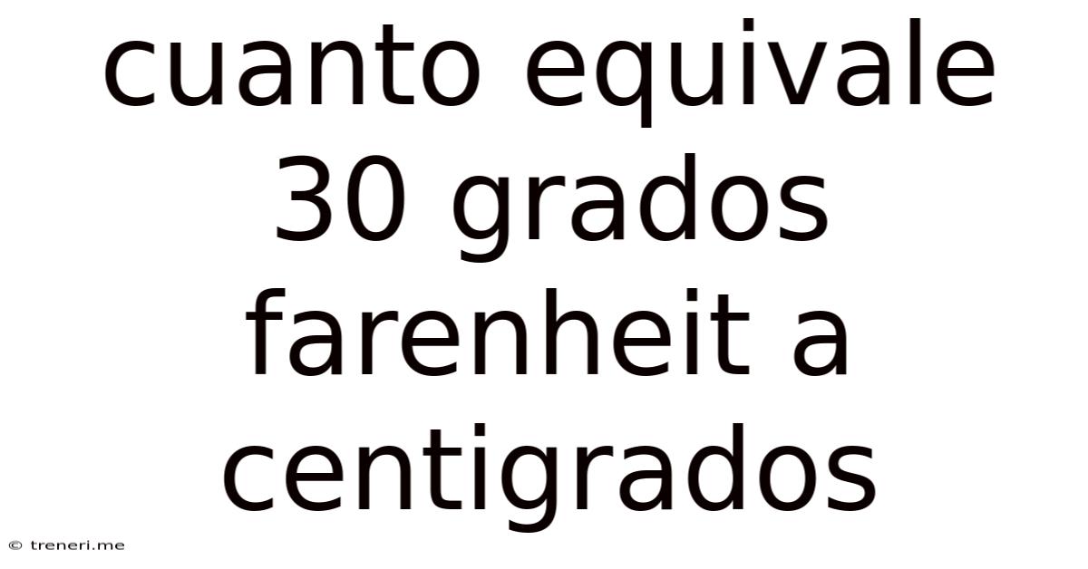 Cuanto Equivale 30 Grados Farenheit A Centigrados