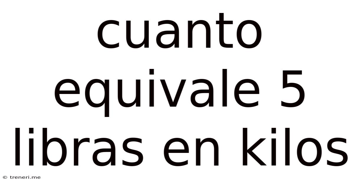 Cuanto Equivale 5 Libras En Kilos