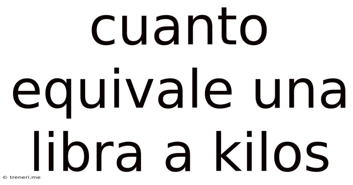 Cuanto Equivale Una Libra A Kilos