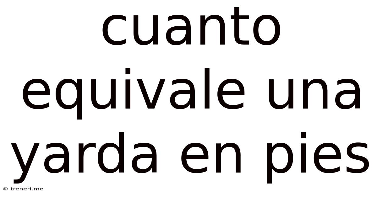 Cuanto Equivale Una Yarda En Pies