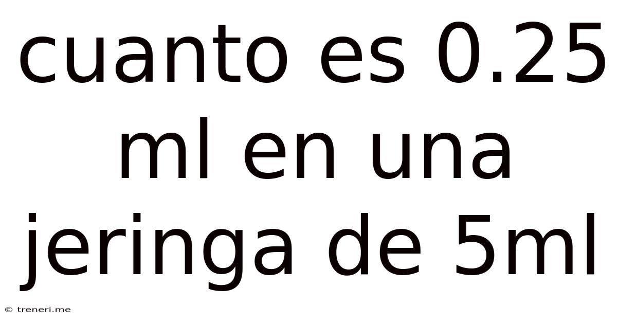 Cuanto Es 0.25 Ml En Una Jeringa De 5ml