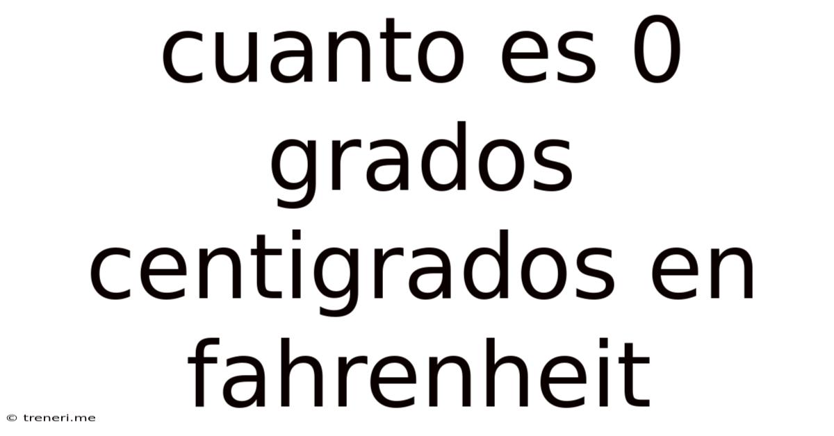 Cuanto Es 0 Grados Centigrados En Fahrenheit