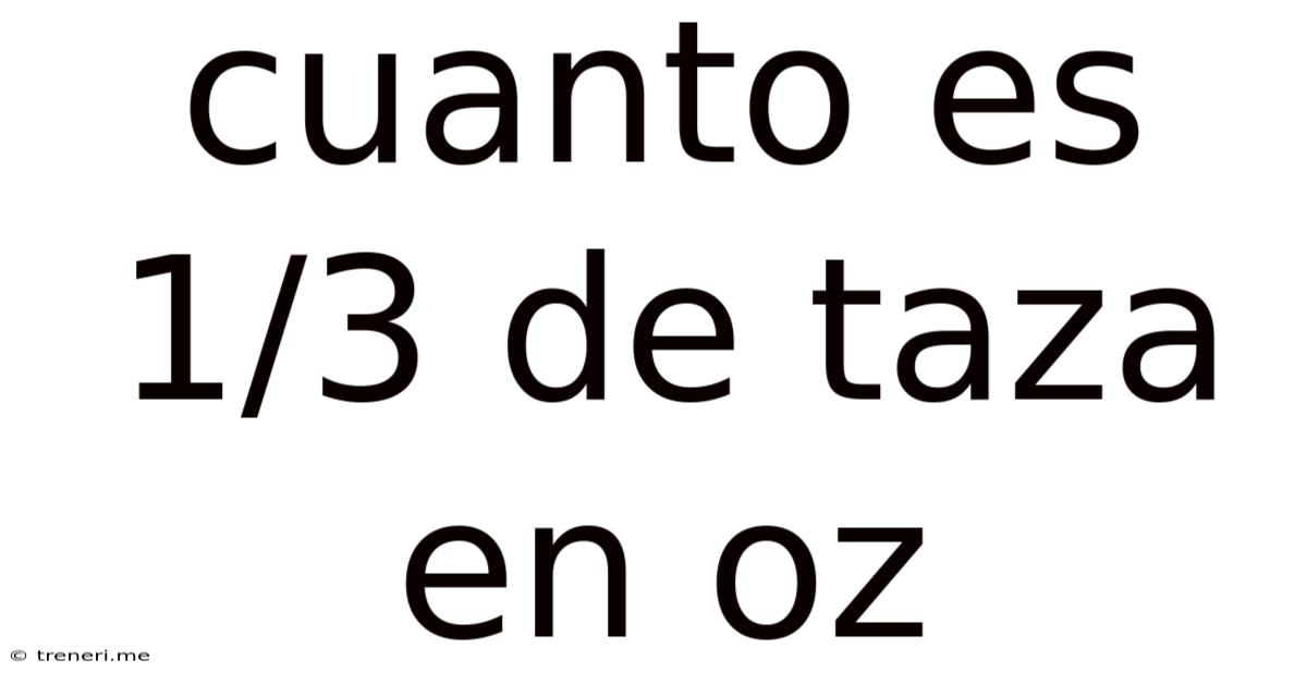 Cuanto Es 1/3 De Taza En Oz