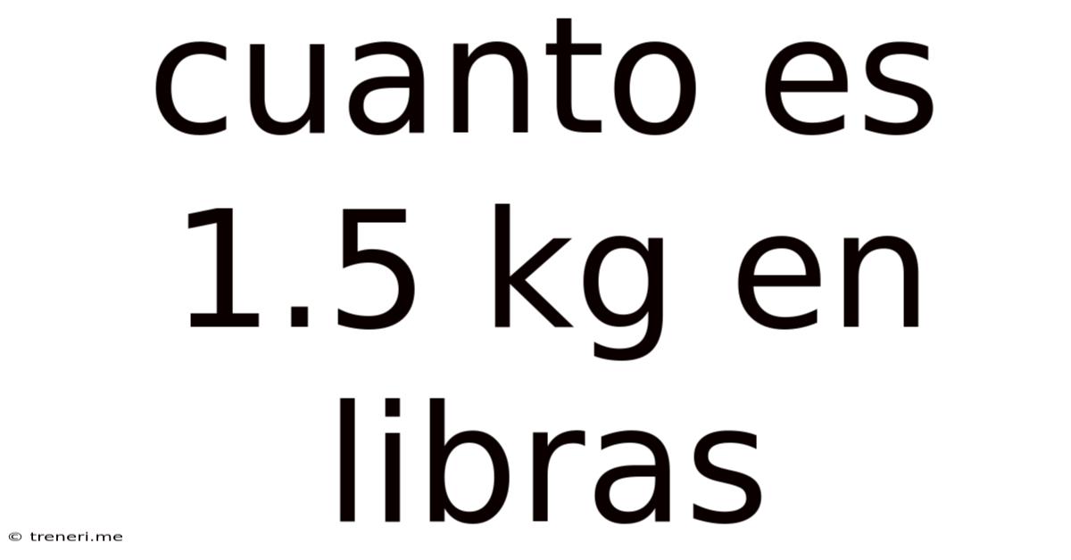 Cuanto Es 1.5 Kg En Libras