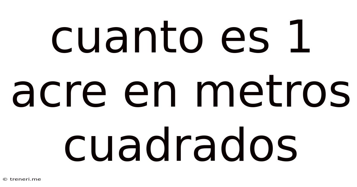 Cuanto Es 1 Acre En Metros Cuadrados