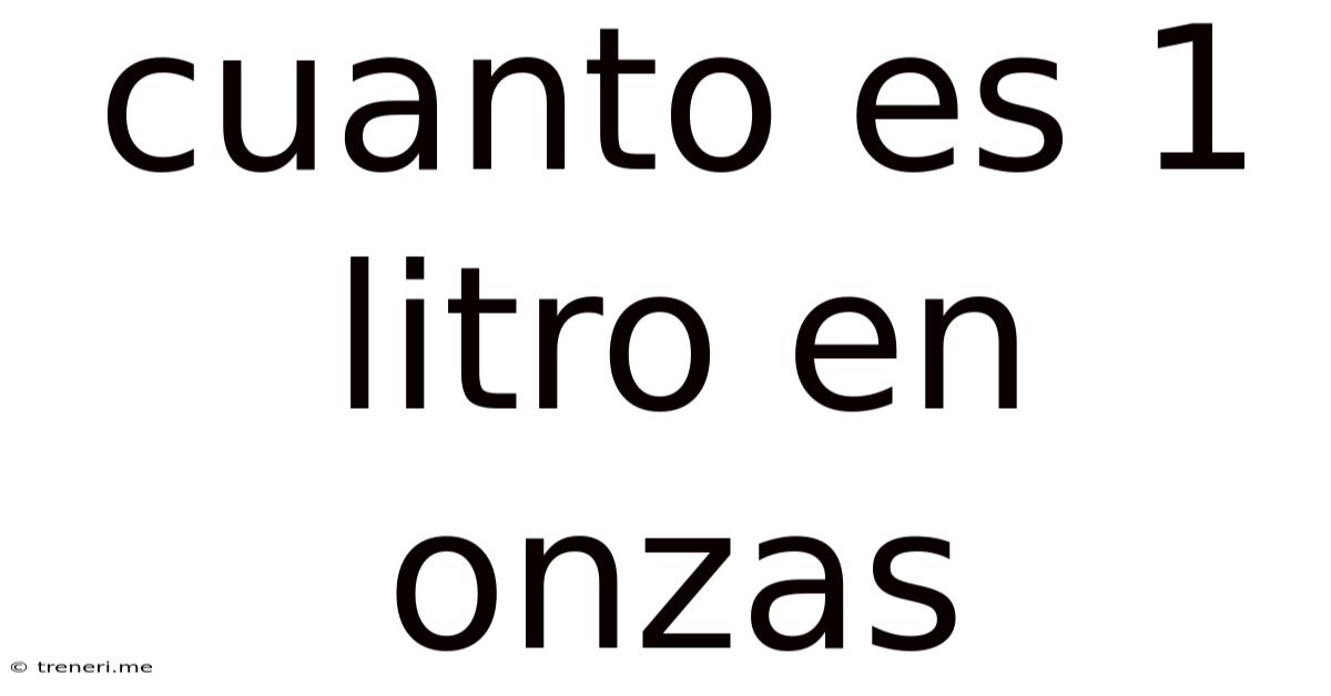 Cuanto Es 1 Litro En Onzas