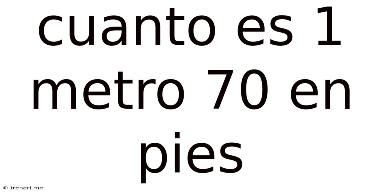 Cuanto Es 1 Metro 70 En Pies